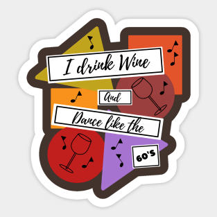 I drink wine and dance like the 60s Sticker